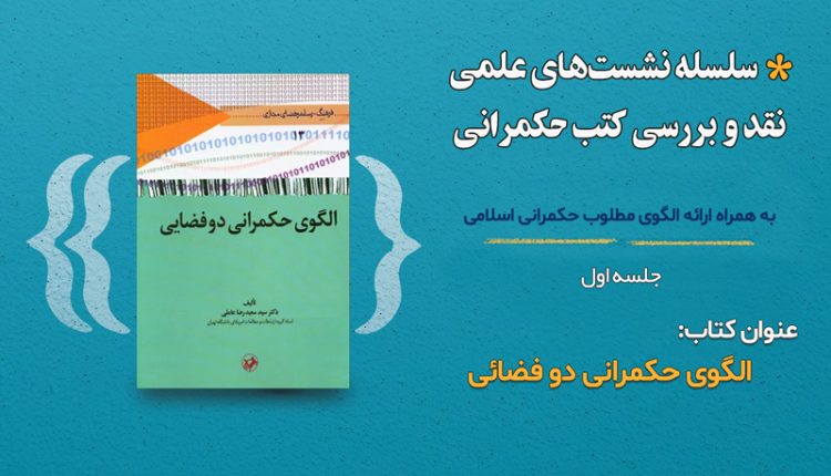 سلسله نشستهای علمی نقد و بررسی کتب حکمرانی؛ عنوان کتاب:الگوی حکمرانی دو فضائی(جلسه اول)